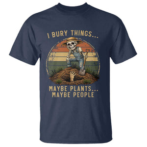 I Bury Things Maybe Plants Maybe People T Shirt Funny Sarcastic Skeleton Garden Lover TS14 Navy Print Your Wear