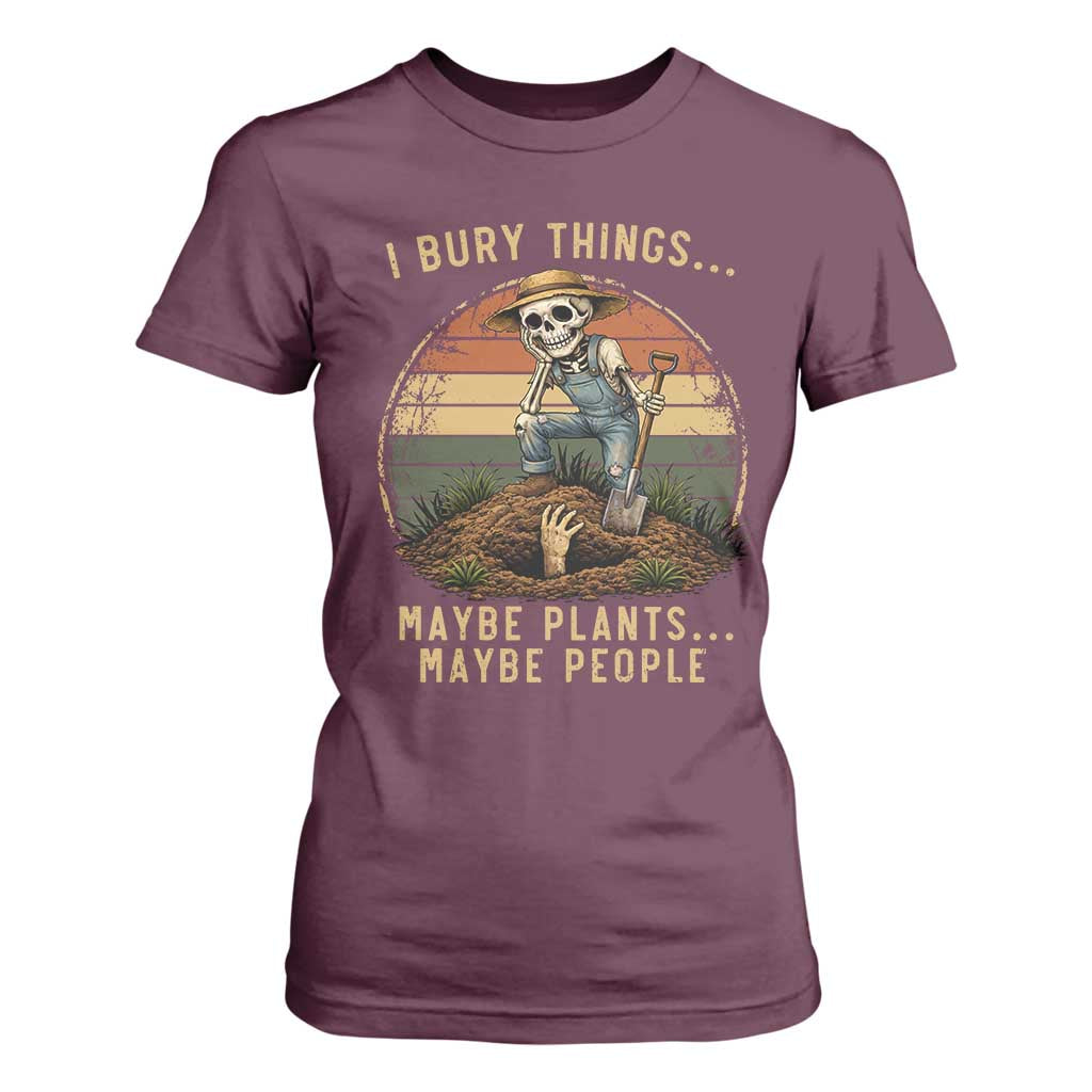 I Bury Things Maybe Plants Maybe People T Shirt For Women Funny Sarcastic Skeleton Garden Lover TS14 Maroon Print Your Wear