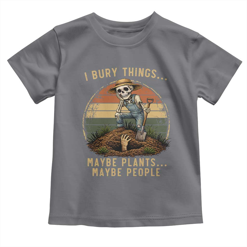 I Bury Things Maybe Plants Maybe People Toddler T Shirt Funny Sarcastic Skeleton Garden Lover TS14 Charcoal Print Your Wear
