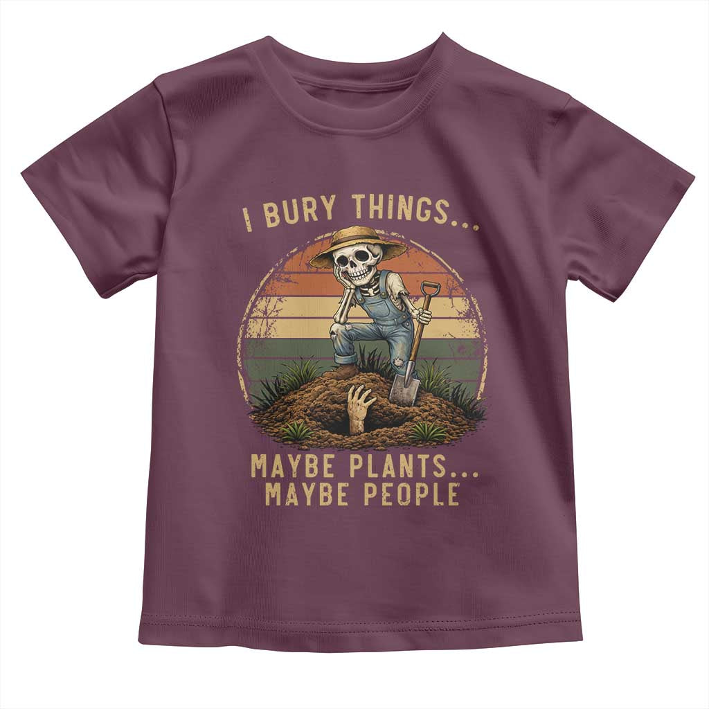 I Bury Things Maybe Plants Maybe People Toddler T Shirt Funny Sarcastic Skeleton Garden Lover TS14 Maroon Print Your Wear