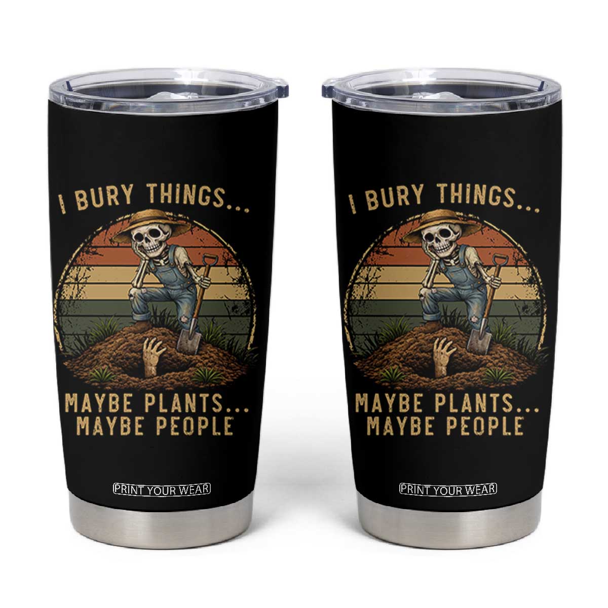 I Bury Things Maybe Plants Maybe People Tumbler Cup Funny Sarcastic Skeleton Garden Lover TS14 Black Print Your Wear