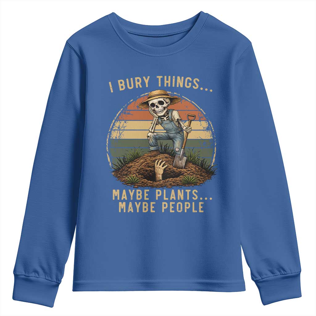 I Bury Things Maybe Plants Maybe People Youth Sweatshirt Funny Sarcastic Skeleton Garden Lover TS14 Royal Blue Print Your Wear