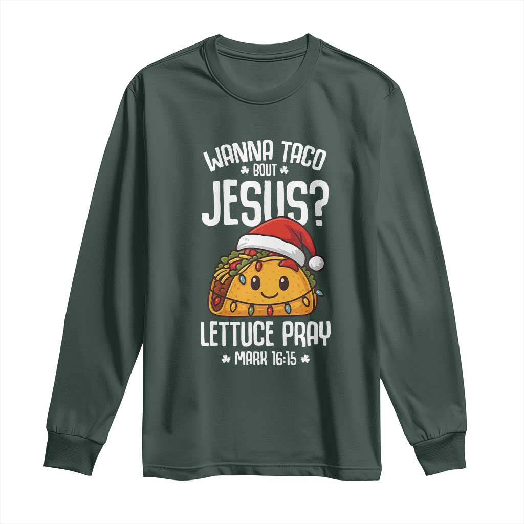Funny Taco Christmas Long Sleeve Shirt Wanna Taco Bout Jesus Lettuce Pray Mark 16:15 TS14 Dark Forest Green Print Your Wear
