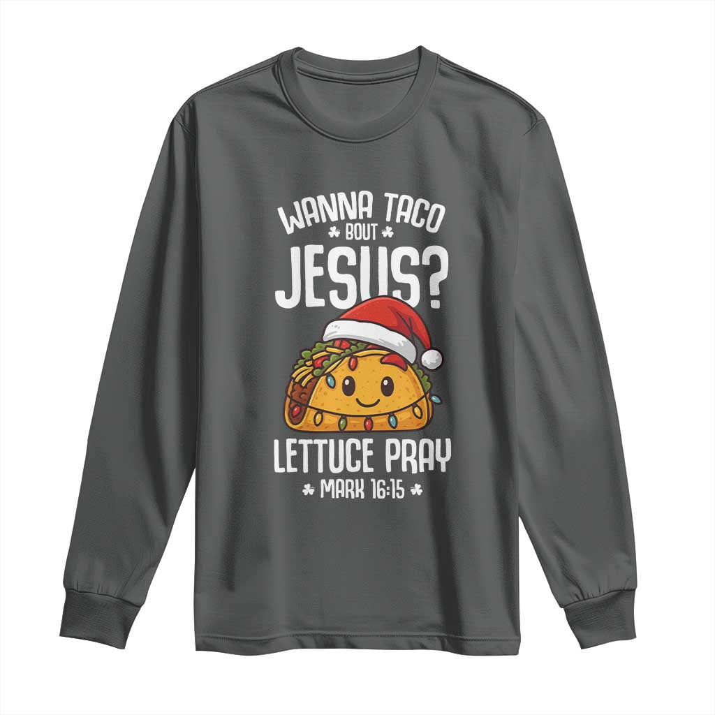 Funny Taco Christmas Long Sleeve Shirt Wanna Taco Bout Jesus Lettuce Pray Mark 16:15 TS14 Dark Heather Print Your Wear