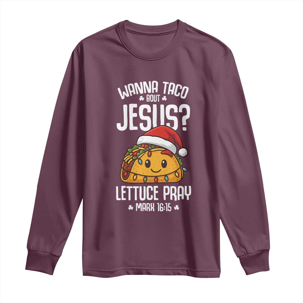 Funny Taco Christmas Long Sleeve Shirt Wanna Taco Bout Jesus Lettuce Pray Mark 16:15 TS14 Maroon Print Your Wear