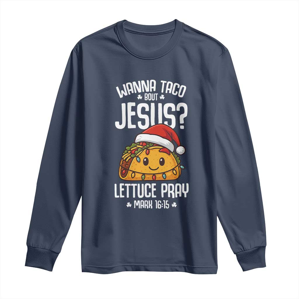 Funny Taco Christmas Long Sleeve Shirt Wanna Taco Bout Jesus Lettuce Pray Mark 16:15 TS14 Navy Print Your Wear