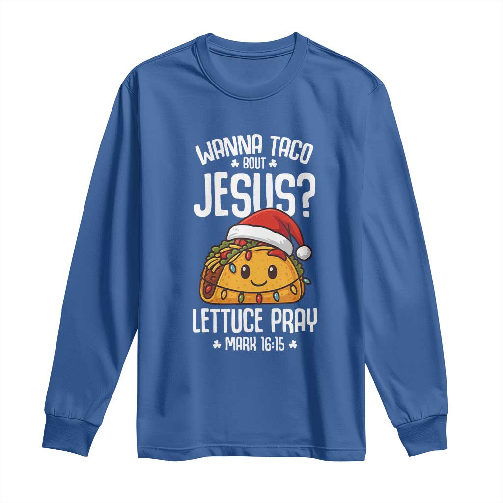 Funny Taco Christmas Long Sleeve Shirt Wanna Taco Bout Jesus Lettuce Pray Mark 16:15 TS14 Royal Blue Print Your Wear