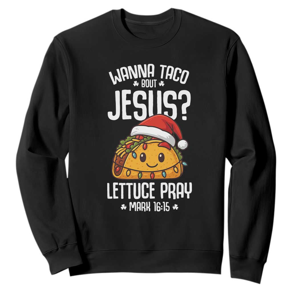 Funny Taco Christmas Sweatshirt Wanna Taco Bout Jesus Lettuce Pray Mark 16:15 TS14 Black Print Your Wear