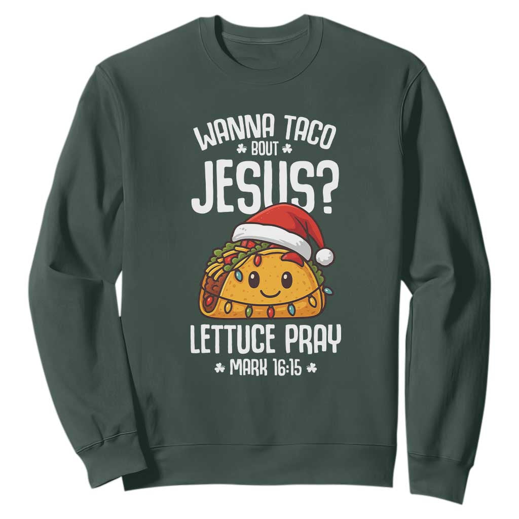 Funny Taco Christmas Sweatshirt Wanna Taco Bout Jesus Lettuce Pray Mark 16:15 TS14 Dark Forest Green Print Your Wear