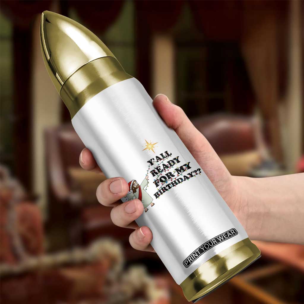 Funny Jesus Christmas Bullet Tumbler Are You All Ready For My Birthday TS14 Print Your Wear