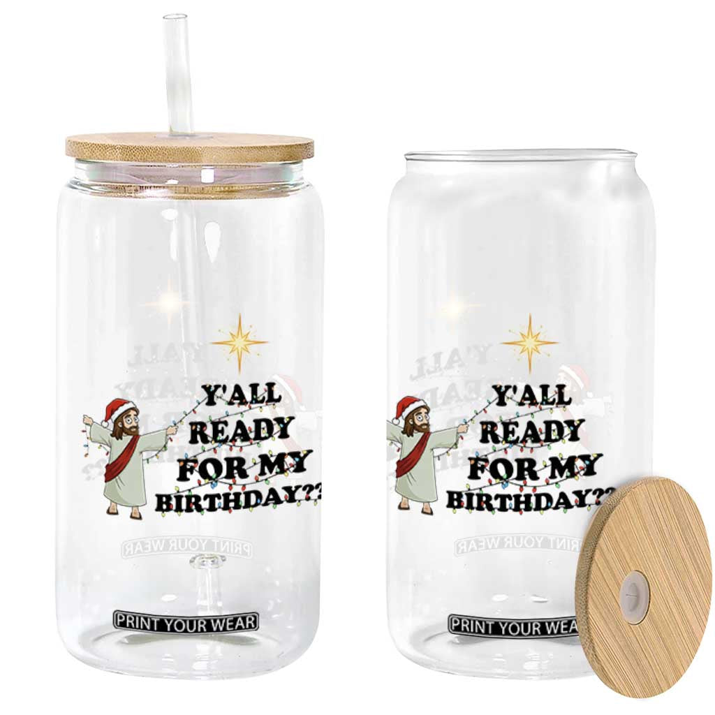 Funny Jesus Christmas Glass Can Are You All Ready For My Birthday TS14 Print Your Wear