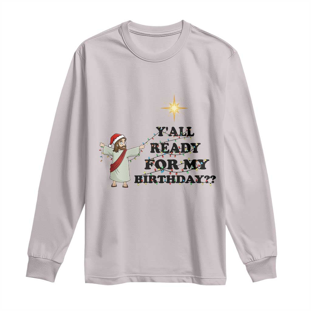 Funny Jesus Christmas Long Sleeve Shirt Are You All Ready For My Birthday TS14 Ice Gray Print Your Wear