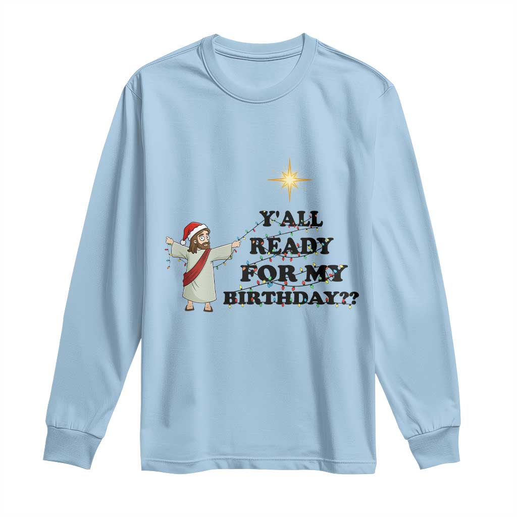 Funny Jesus Christmas Long Sleeve Shirt Are You All Ready For My Birthday TS14 Light Blue Print Your Wear