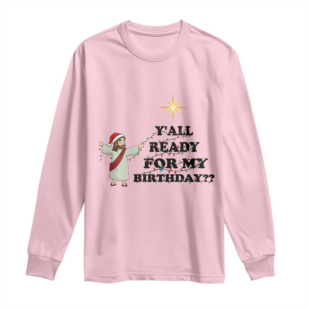 Funny Jesus Christmas Long Sleeve Shirt Are You All Ready For My Birthday TS14 Light Pink Print Your Wear