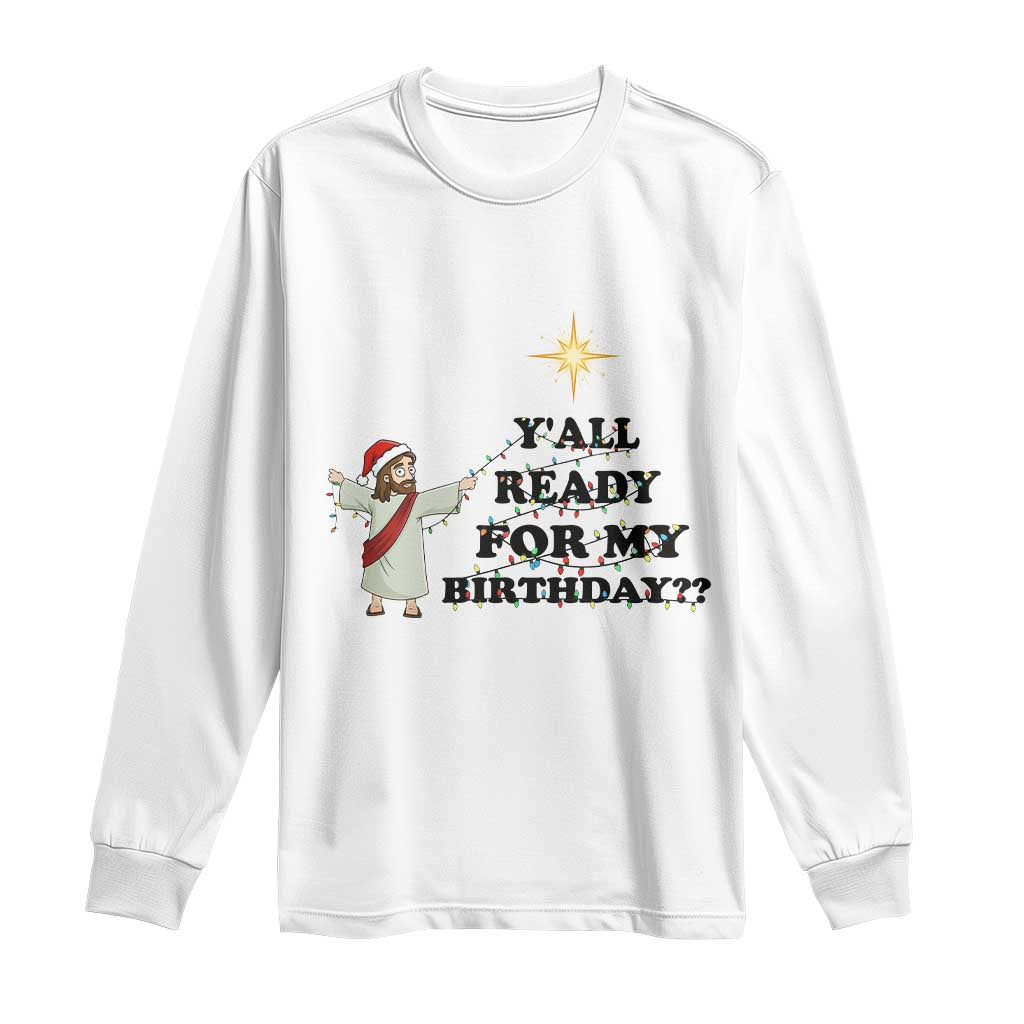 Funny Jesus Christmas Long Sleeve Shirt Are You All Ready For My Birthday TS14 White Print Your Wear