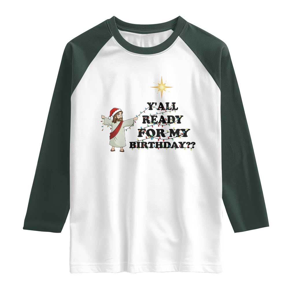 Funny Jesus Christmas Raglan Shirt Are You All Ready For My Birthday TS14 White Dark Forest Green Print Your Wear