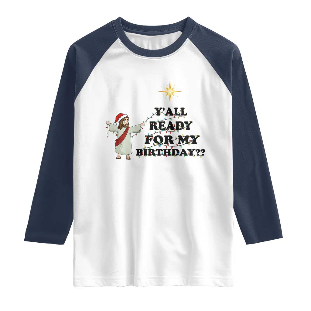 Funny Jesus Christmas Raglan Shirt Are You All Ready For My Birthday TS14 White Navy Print Your Wear