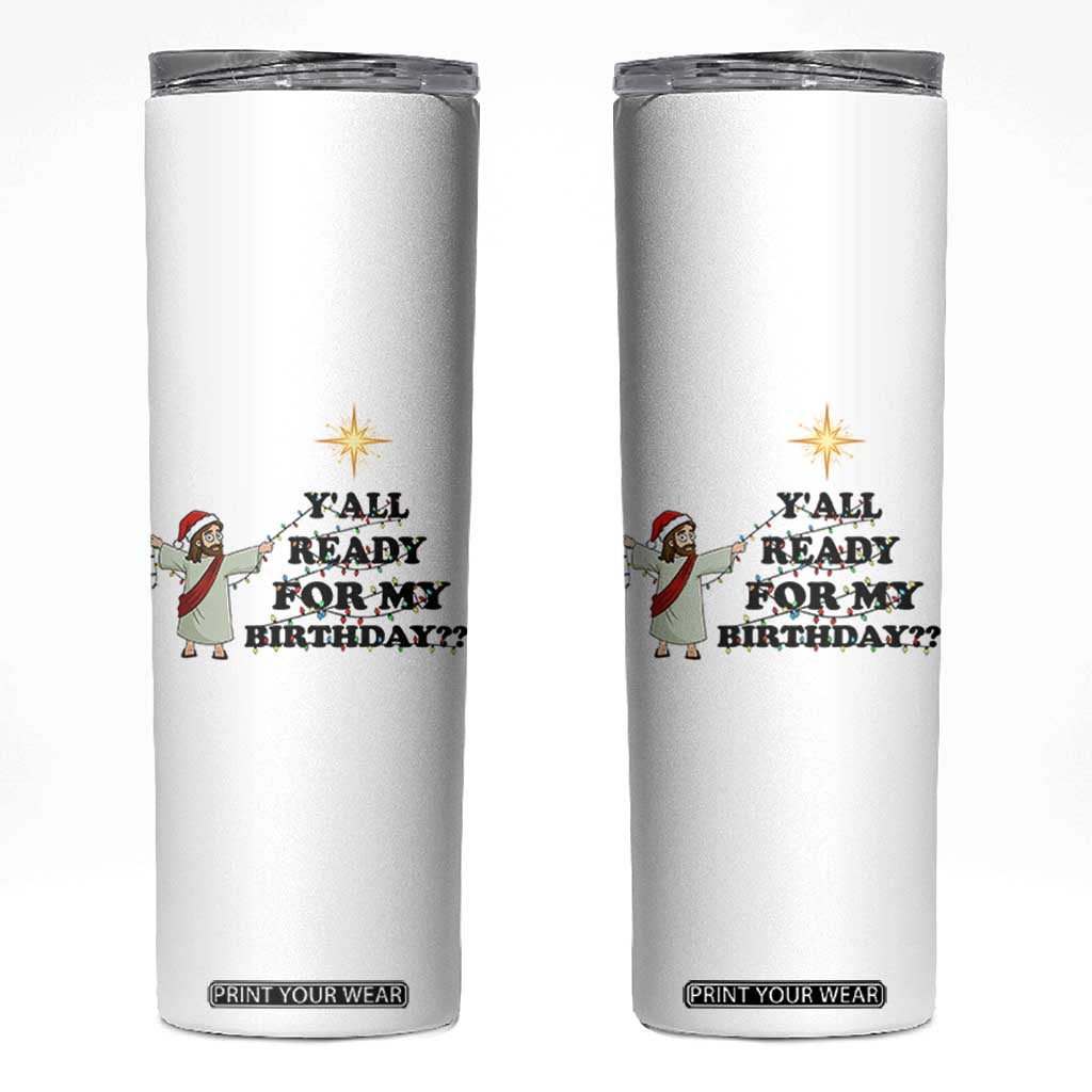 Funny Jesus Christmas Skinny Tumbler Are You All Ready For My Birthday TS14 White Print Your Wear