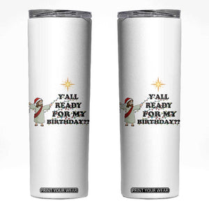 Funny Jesus Christmas Skinny Tumbler Are You All Ready For My Birthday TS14 White Print Your Wear