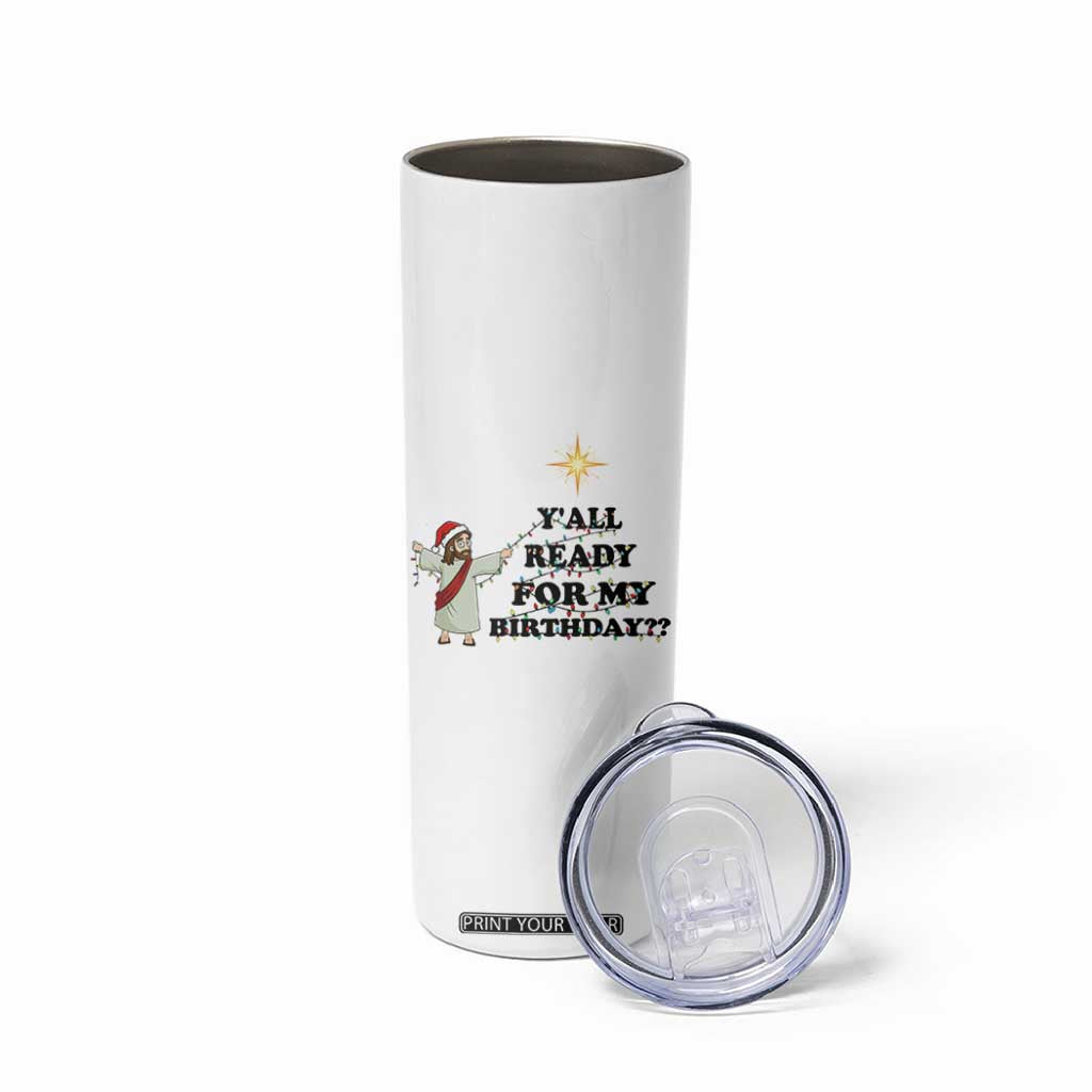 Funny Jesus Christmas Skinny Tumbler Are You All Ready For My Birthday TS14 Print Your Wear