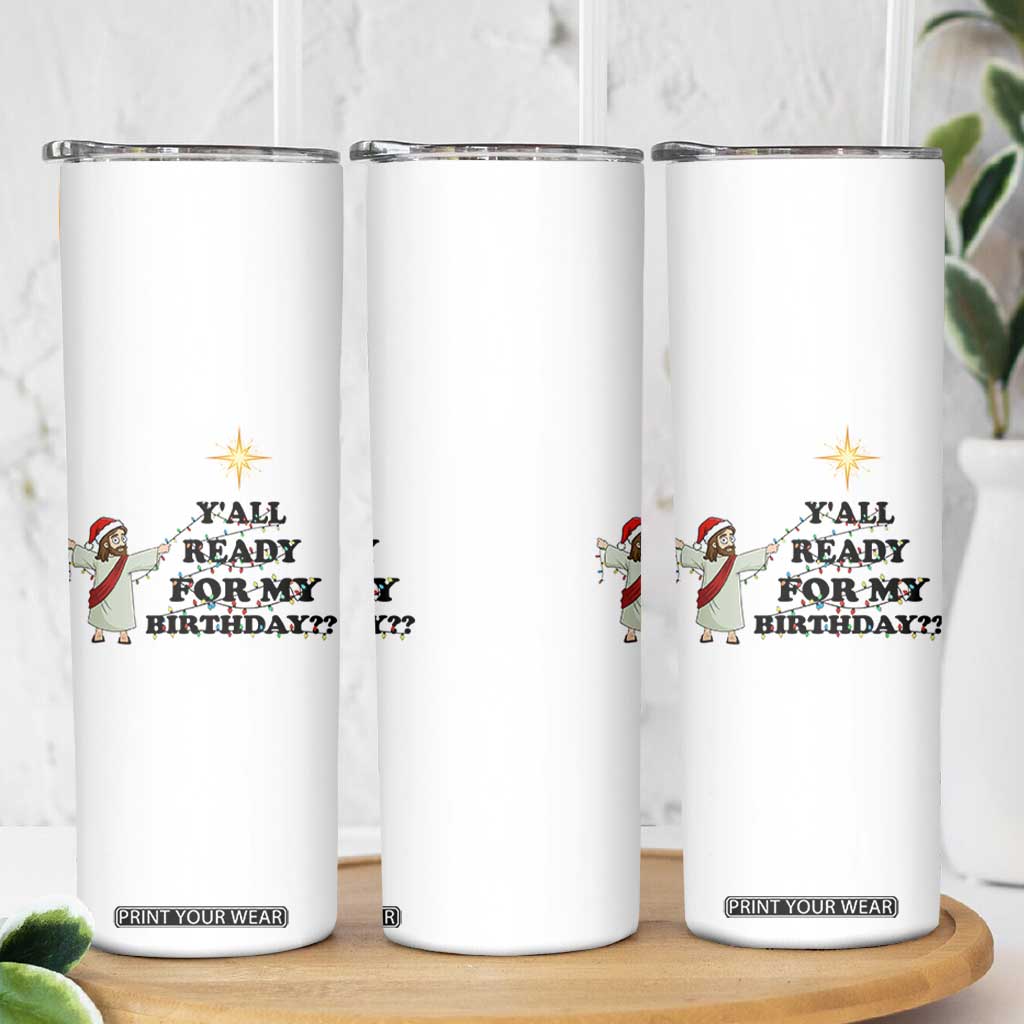 Funny Jesus Christmas Skinny Tumbler Are You All Ready For My Birthday TS14 Print Your Wear
