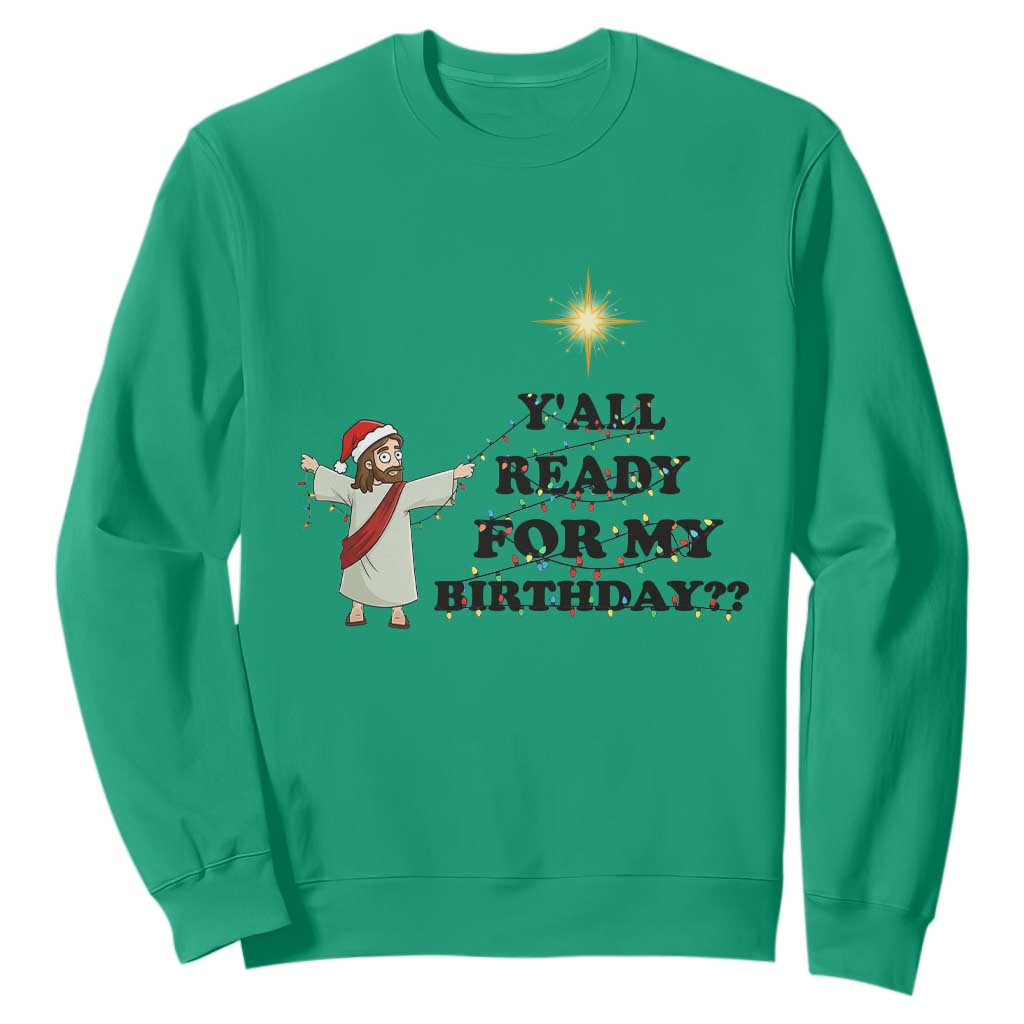 Funny Jesus Christmas Sweatshirt Are You All Ready For My Birthday TS14 Irish Green Print Your Wear