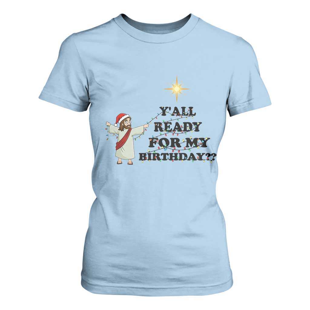 Funny Jesus Christmas T Shirt For Women Are You All Ready For My Birthday TS14 Light Blue Print Your Wear