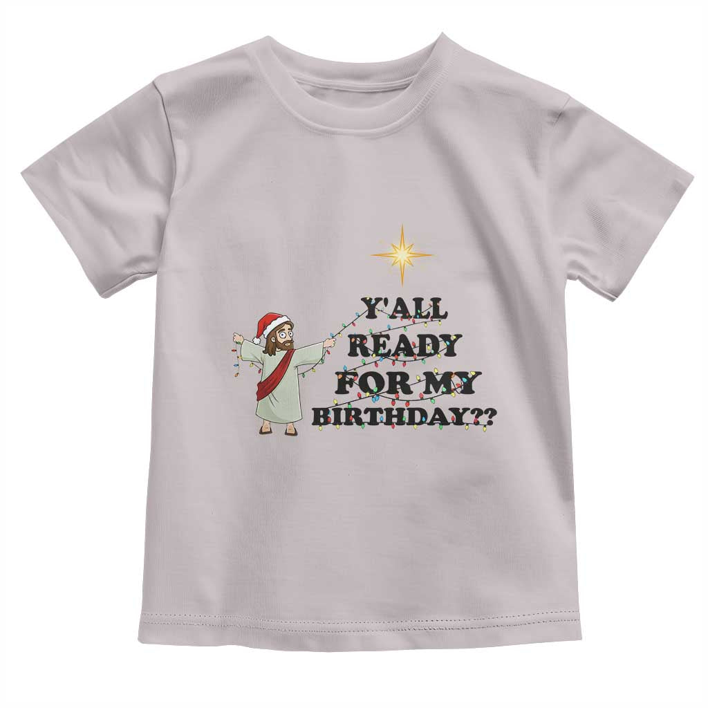 Funny Jesus Christmas Toddler T Shirt Are You All Ready For My Birthday TS14 Ice Gray Print Your Wear