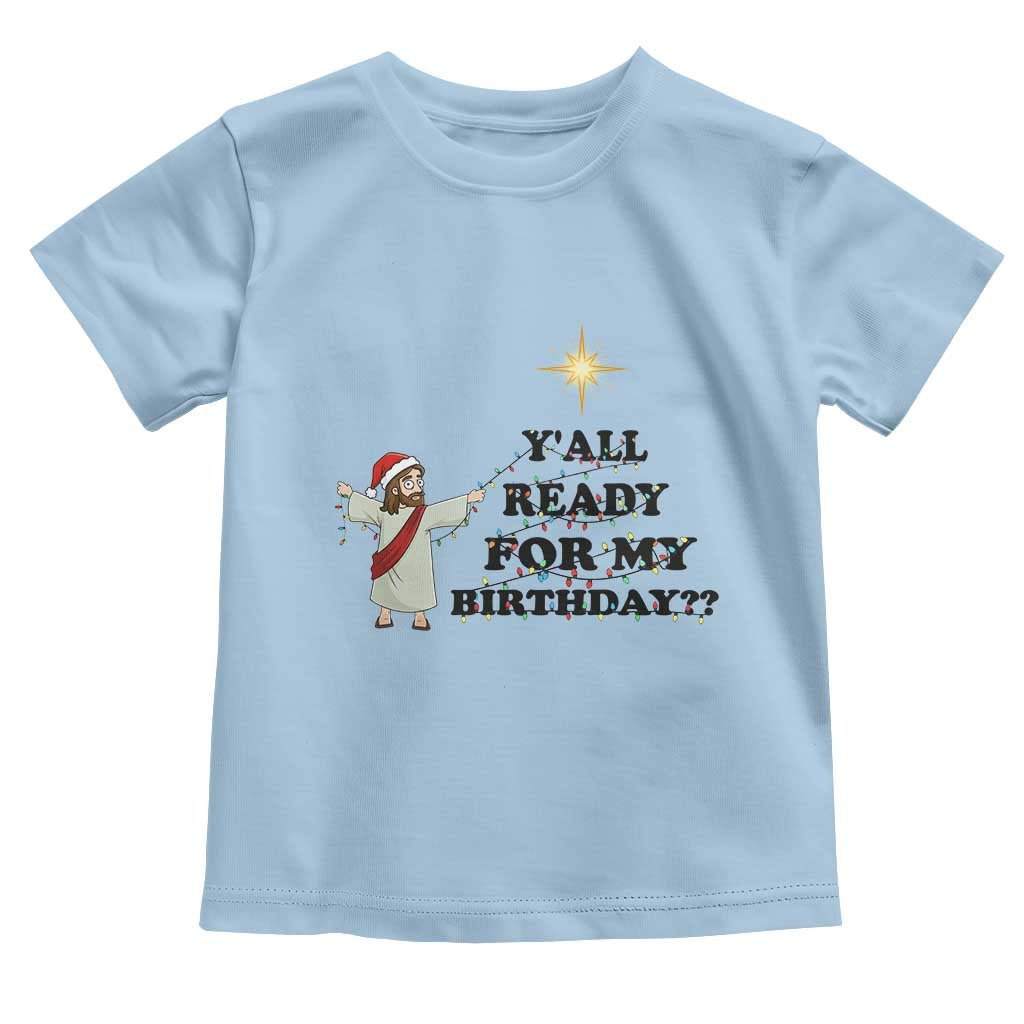Funny Jesus Christmas Toddler T Shirt Are You All Ready For My Birthday TS14 Light Blue Print Your Wear