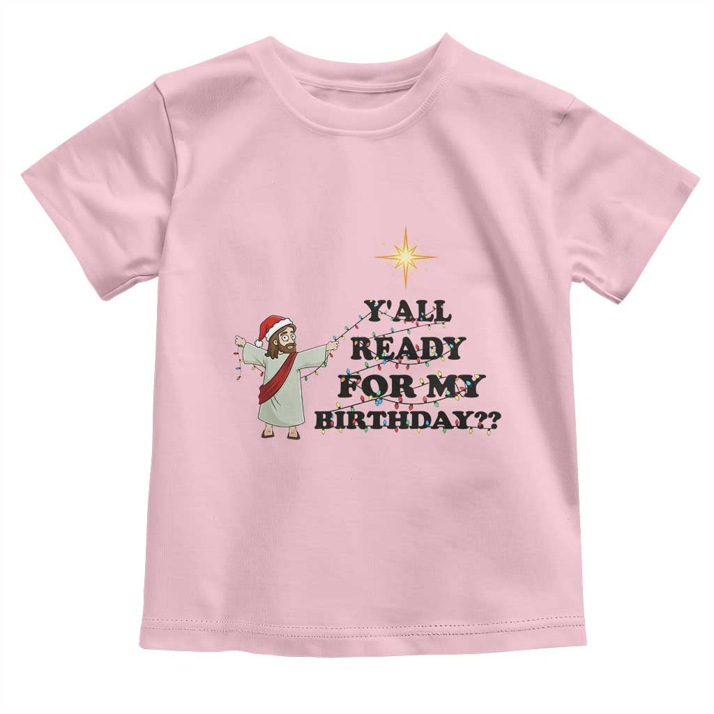 Funny Jesus Christmas Toddler T Shirt Are You All Ready For My Birthday TS14 Light Pink Print Your Wear