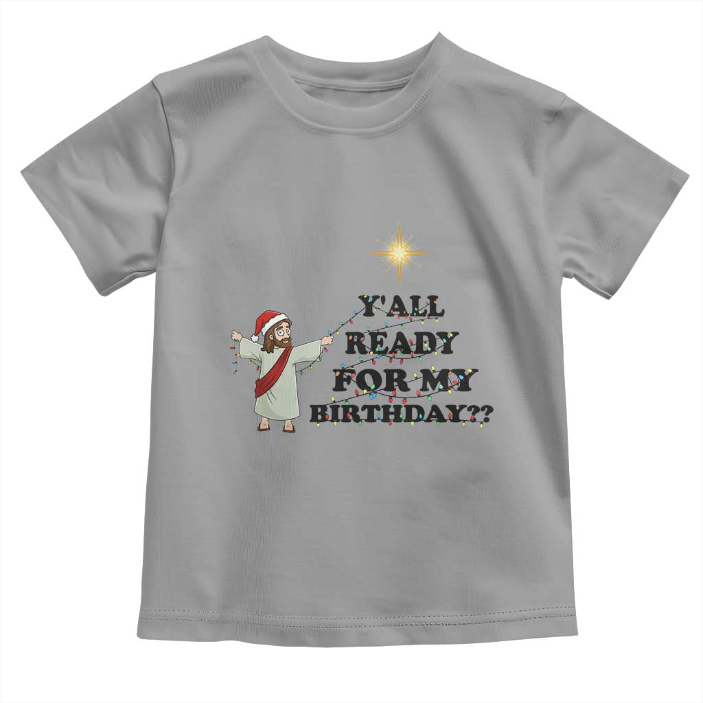 Funny Jesus Christmas Toddler T Shirt Are You All Ready For My Birthday TS14 Sport Gray Print Your Wear