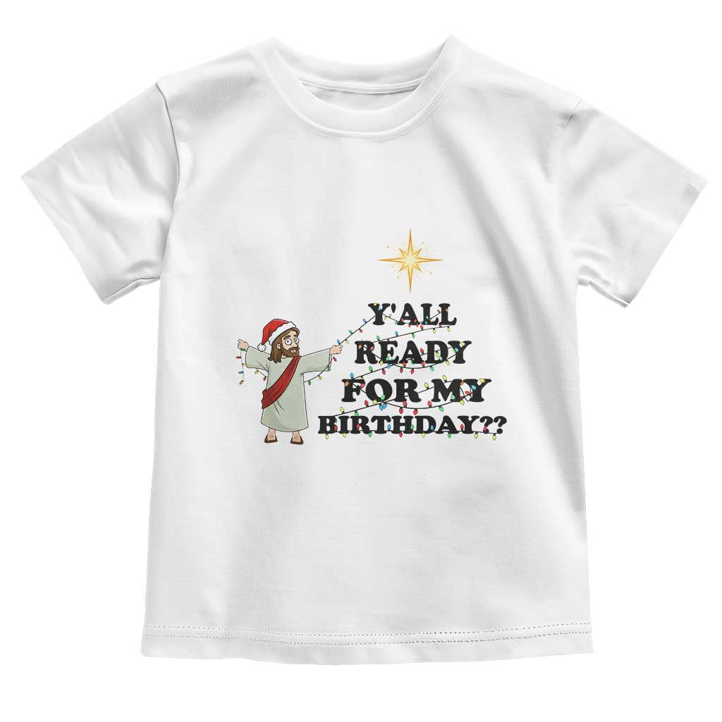 Funny Jesus Christmas Toddler T Shirt Are You All Ready For My Birthday TS14 White Print Your Wear