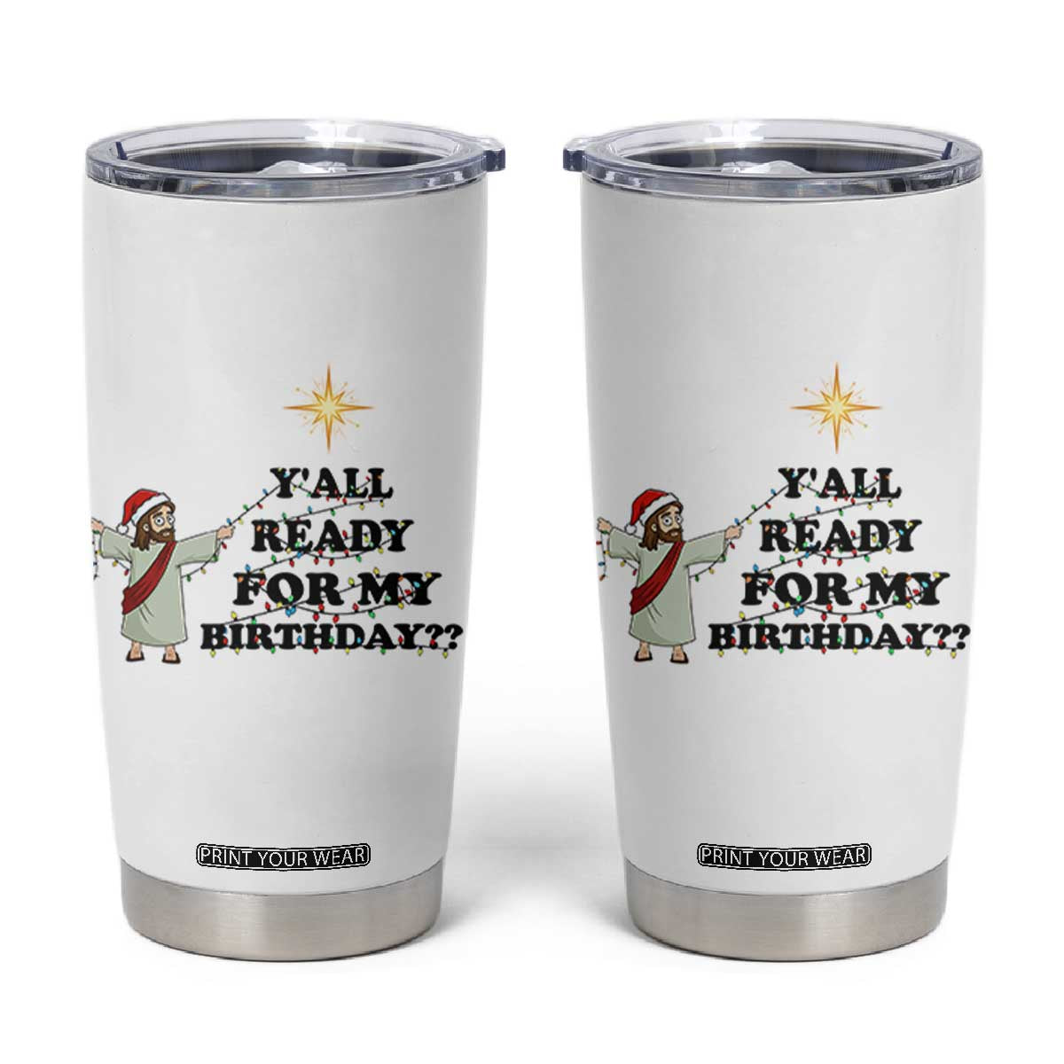 Funny Jesus Christmas Tumbler Cup Are You All Ready For My Birthday TS14 White Print Your Wear