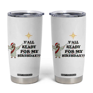 Funny Jesus Christmas Tumbler Cup Are You All Ready For My Birthday TS14 White Print Your Wear