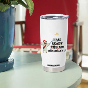 Funny Jesus Christmas Tumbler Cup Are You All Ready For My Birthday TS14 Print Your Wear