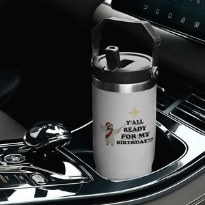 Funny Jesus Christmas Flip Straw Tumbler Are You All Ready For My Birthday TS14 Print Your Wear