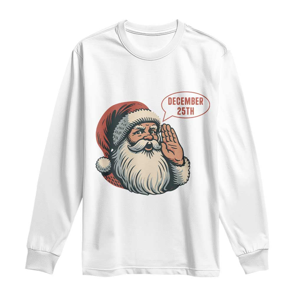 Funny Santa Christmas December 25 Long Sleeve Shirt TS14 White Print Your Wear