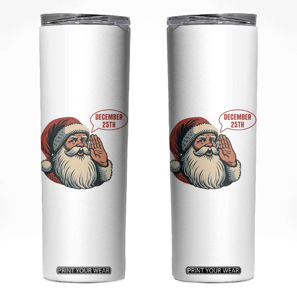 Funny Santa Christmas December 25 Skinny Tumbler TS14 White Print Your Wear
