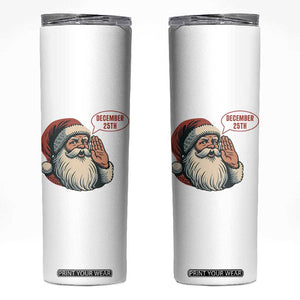 Funny Santa Christmas December 25 Skinny Tumbler TS14 White Print Your Wear