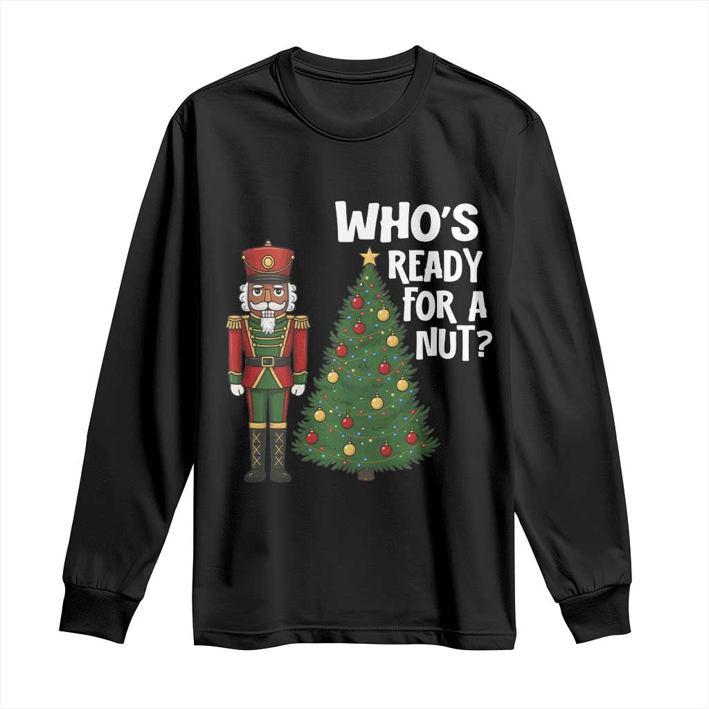 Black Nutcracker Christmas Long Sleeve Shirt Who Is Ready For A Nut TS14 Black Print Your Wear