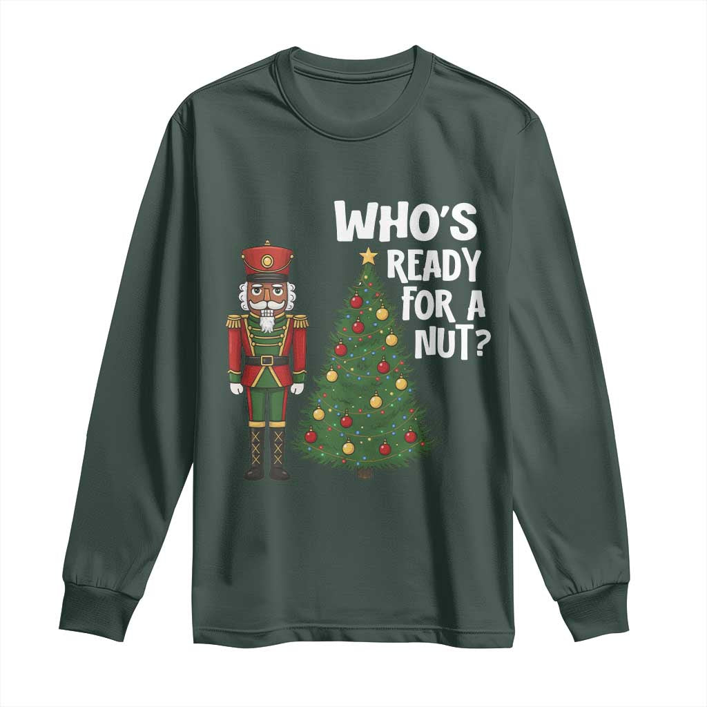 Black Nutcracker Christmas Long Sleeve Shirt Who Is Ready For A Nut TS14 Dark Forest Green Print Your Wear
