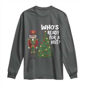Black Nutcracker Christmas Long Sleeve Shirt Who Is Ready For A Nut TS14 Dark Heather Print Your Wear