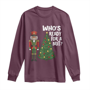 Black Nutcracker Christmas Long Sleeve Shirt Who Is Ready For A Nut TS14 Maroon Print Your Wear