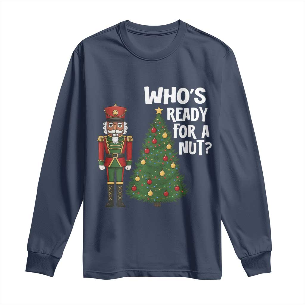 Black Nutcracker Christmas Long Sleeve Shirt Who Is Ready For A Nut TS14 Navy Print Your Wear