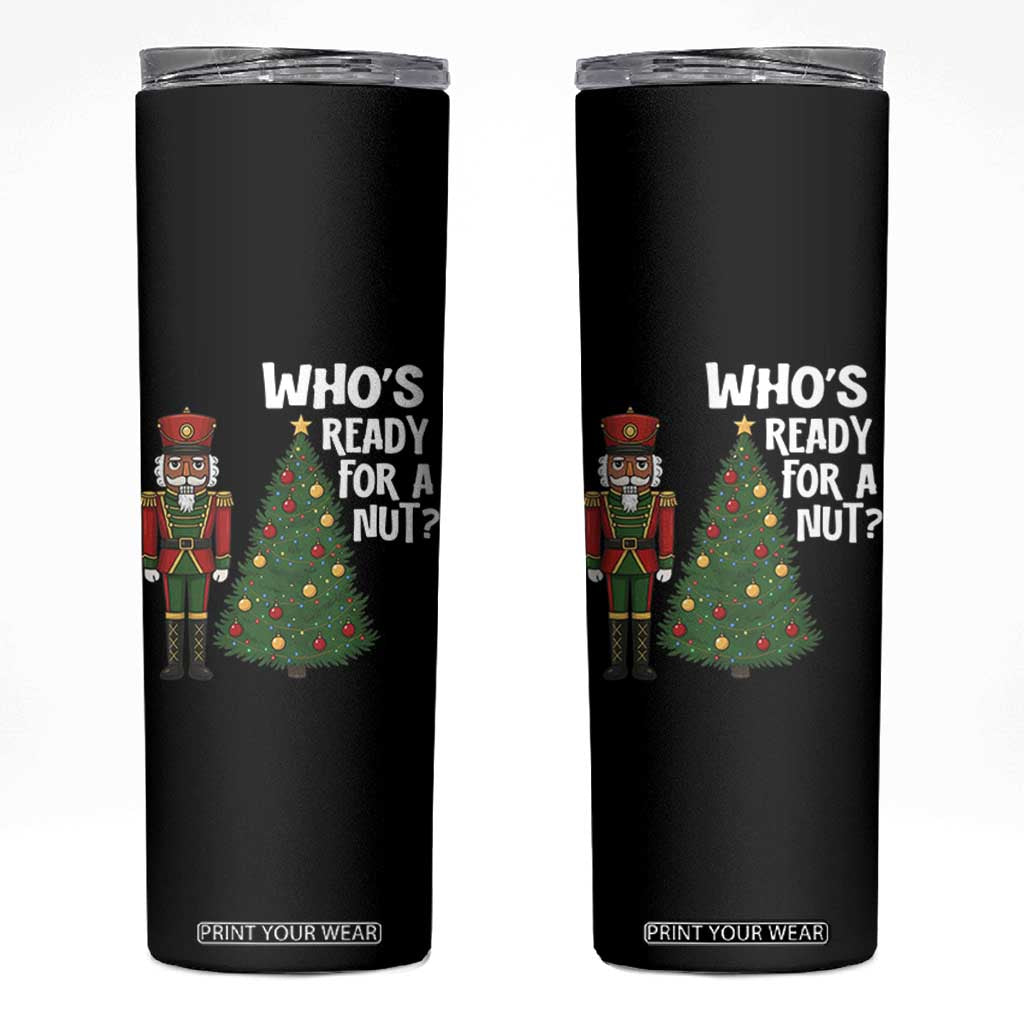 Black Nutcracker Christmas Skinny Tumbler Who Is Ready For A Nut TS14 Black Print Your Wear