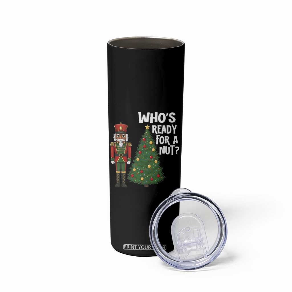Black Nutcracker Christmas Skinny Tumbler Who Is Ready For A Nut TS14 Print Your Wear