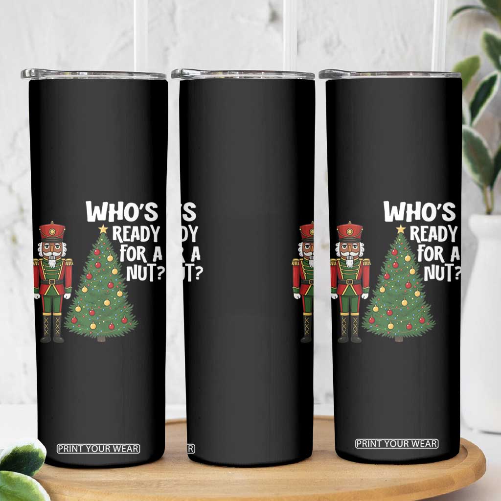 Black Nutcracker Christmas Skinny Tumbler Who Is Ready For A Nut TS14 Print Your Wear