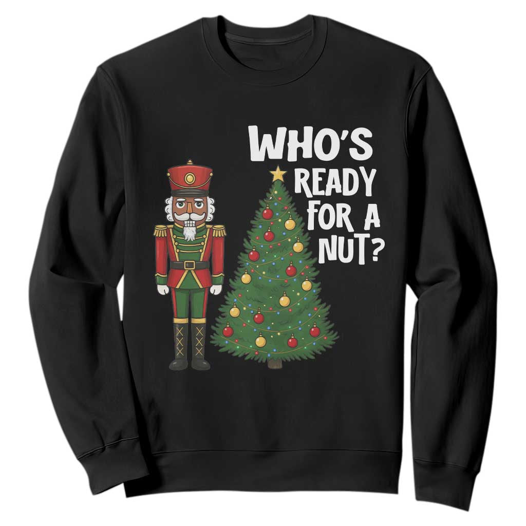 Black Nutcracker Christmas Sweatshirt Who Is Ready For A Nut TS14 Black Print Your Wear