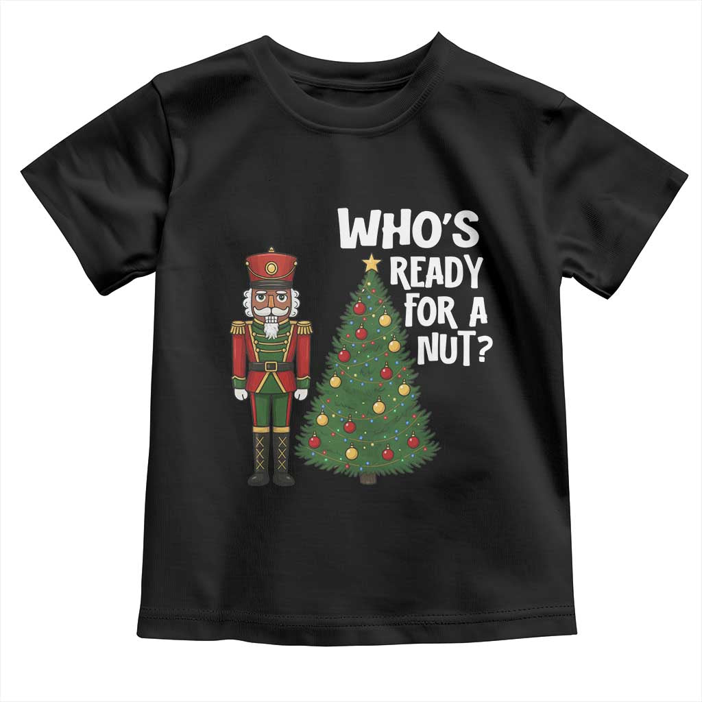 Black Nutcracker Christmas Toddler T Shirt Who Is Ready For A Nut TS14 Black Print Your Wear