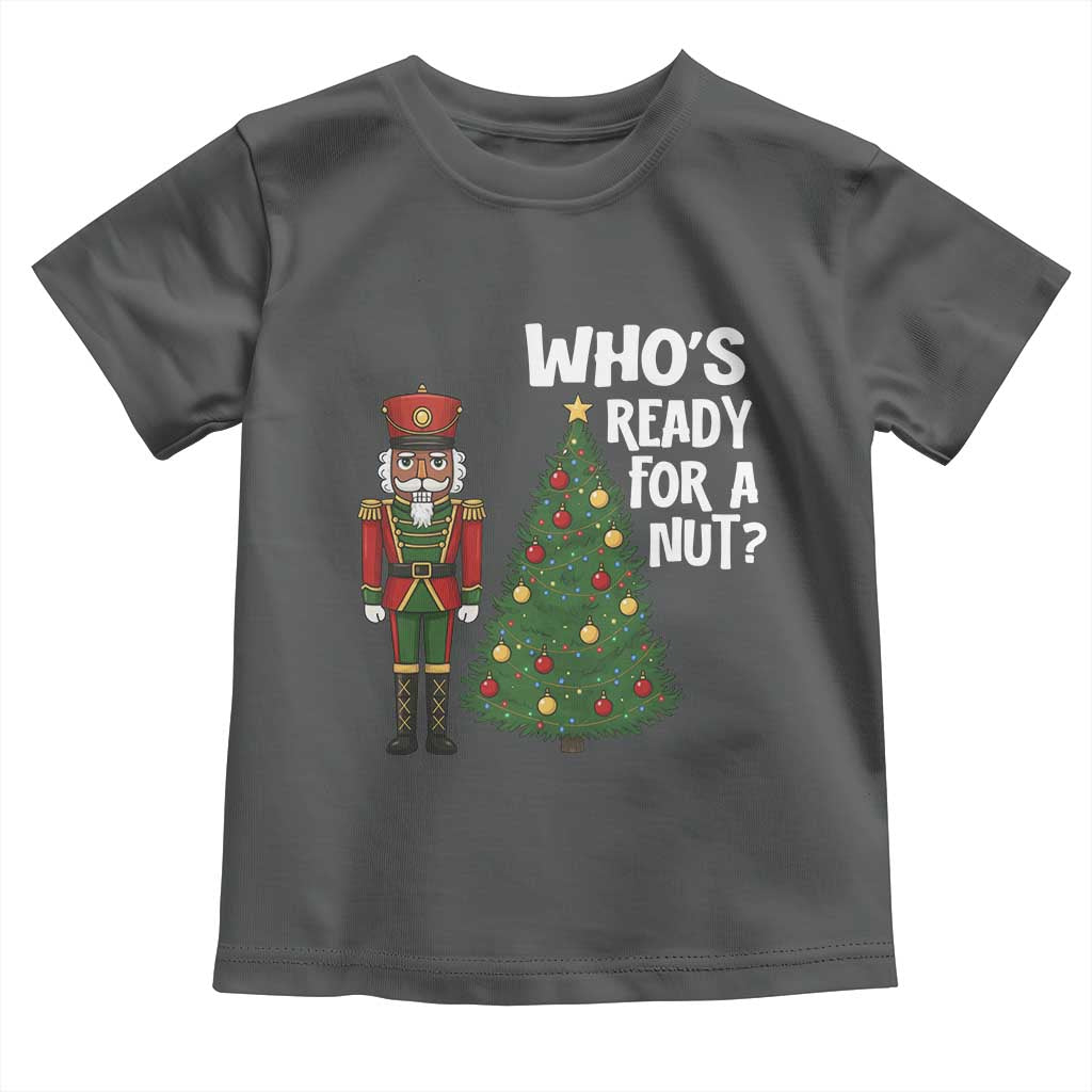 Black Nutcracker Christmas Toddler T Shirt Who Is Ready For A Nut TS14 Dark Heather Print Your Wear